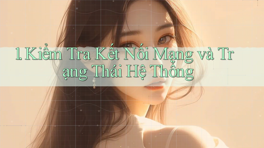 1. Kiểm Tra Kết Nối Mạng và Trạng Thái Hệ Thống 1. Kiểm Tra Kết Nối Mạng và Trạng Thái Hệ Thống