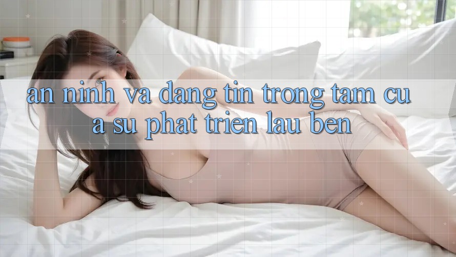 An ninh Và Đáng tin: Trọng Tâm Của Sự Phát Triển Lâu bền An ninh Và Đáng tin: Trọng Tâm Của Sự Phát Triển Lâu bền