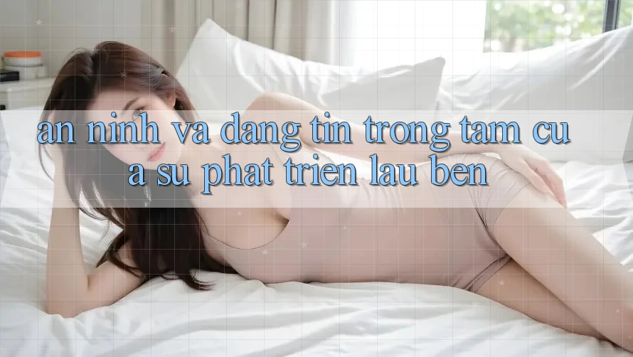 An ninh Và Đáng tin: Trọng Tâm Của Sự Phát Triển Lâu bền An ninh Và Đáng tin: Trọng Tâm Của Sự Phát Triển Lâu bền