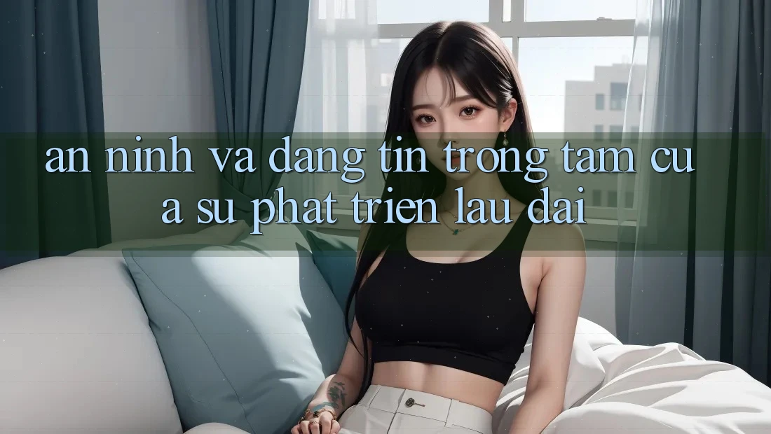 An ninh Và Đáng tin: Trọng Tâm Của Sự Phát Triển Lâu dài An ninh Và Đáng tin: Trọng Tâm Của Sự Phát Triển Lâu dài
