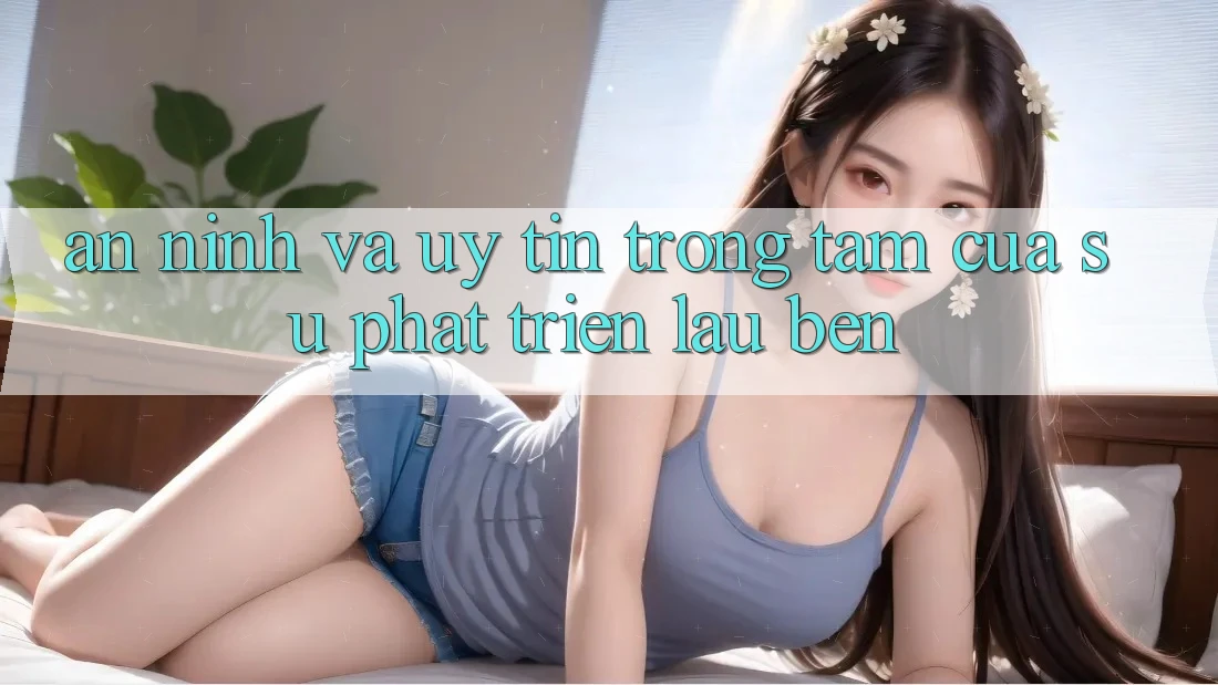 An ninh Và Uy tín: Trọng Tâm Của Sự Phát Triển Lâu bền An ninh Và Uy tín: Trọng Tâm Của Sự Phát Triển Lâu bền