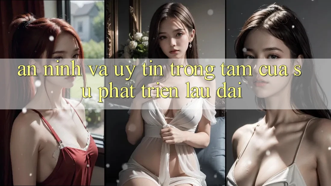 An ninh Và Uy tín: Trọng Tâm Của Sự Phát Triển Lâu dài An ninh Và Uy tín: Trọng Tâm Của Sự Phát Triển Lâu dài