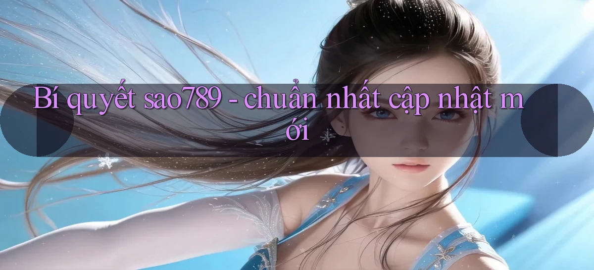Bí quyết sao789   chuẩn nhất cập nhật mới