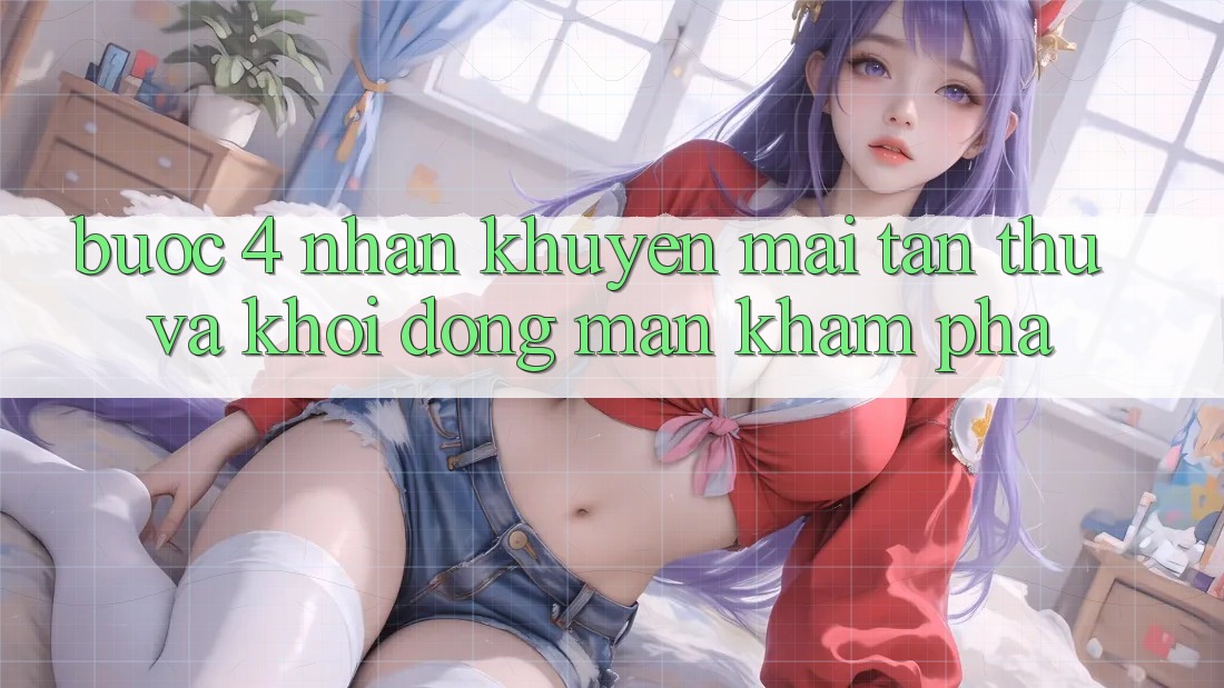 Bước 4: Nhận khuyến mãi tân thủ và khởi động màn khám phá Bước 4: Nhận khuyến mãi tân thủ và khởi động màn khám phá