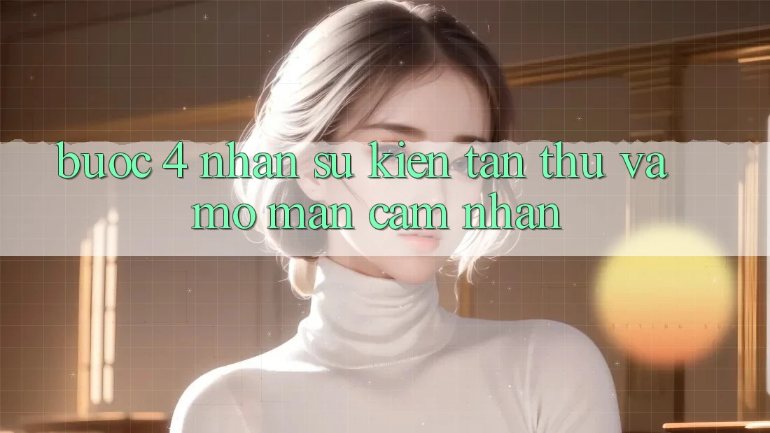 Bước 4: Nhận sự kiện tân thủ và mở màn cảm nhận Bước 4: Nhận sự kiện tân thủ và mở màn cảm nhận