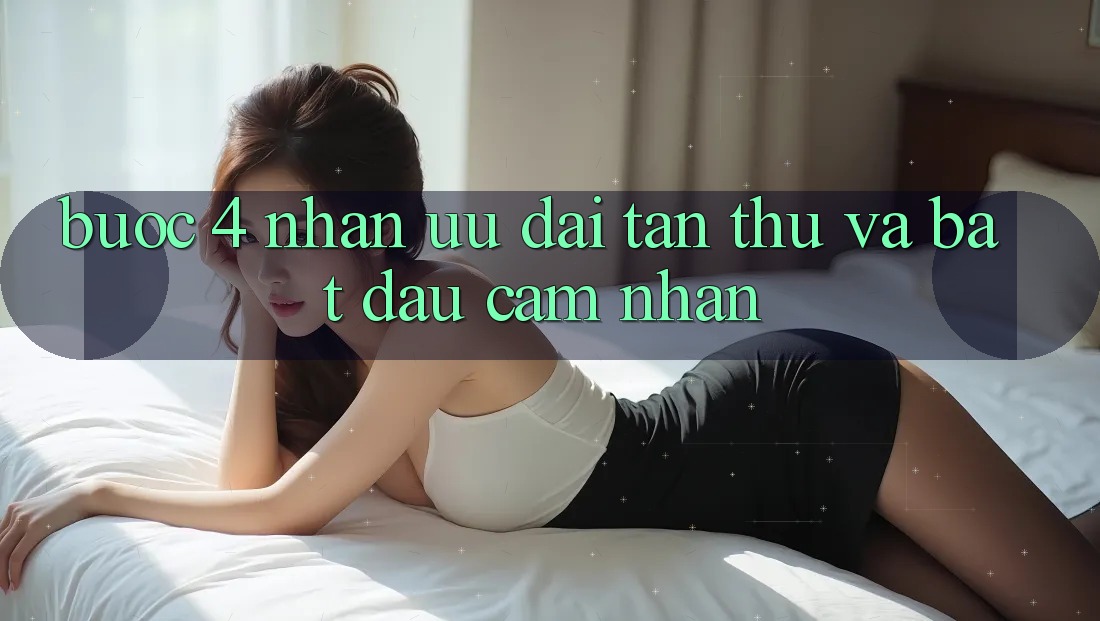 Bước 4: Nhận ưu đãi tân thủ và bắt đầu cảm nhận Bước 4: Nhận ưu đãi tân thủ và bắt đầu cảm nhận