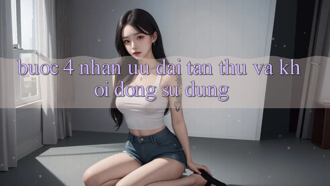 Bước 4: Nhận ưu đãi tân thủ và khởi động sử dụng Bước 4: Nhận ưu đãi tân thủ và khởi động sử dụng