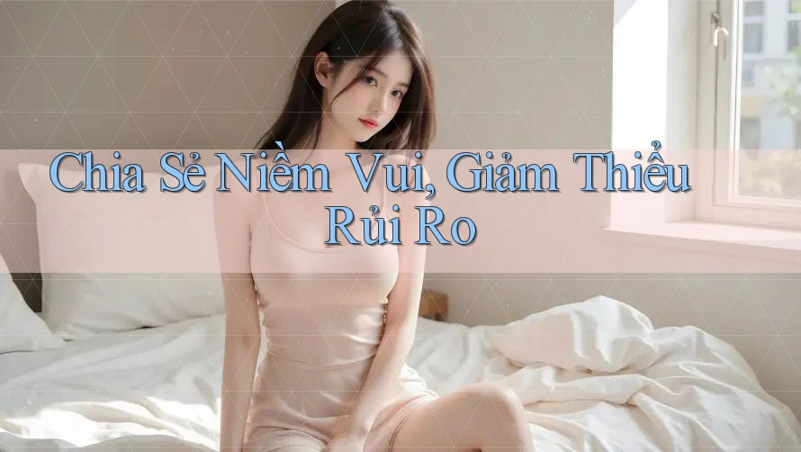 Chia Sẻ Niềm Vui, Giảm Thiểu Rủi Ro Chia Sẻ Niềm Vui, Giảm Thiểu Rủi Ro