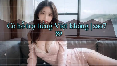 Có hỗ trợ tiếng Việt không sao789