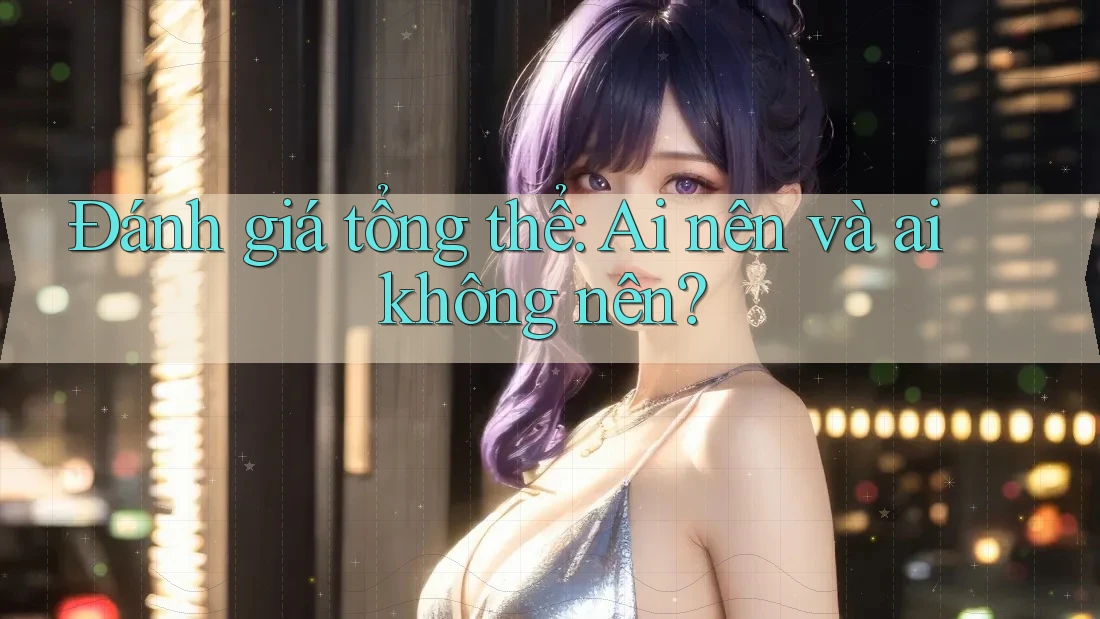 Đánh giá tổng thể: ai nên và ai không nên Đánh giá tổng thể: ai nên và ai không nên