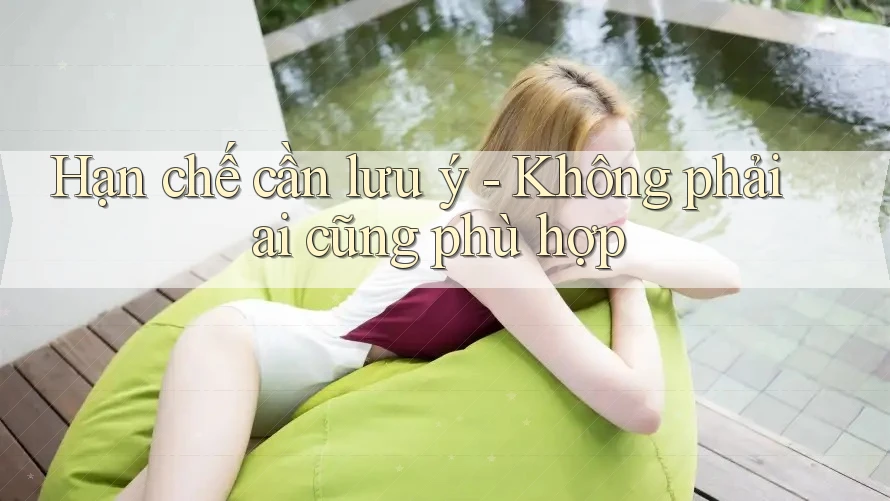 Hạn chế cần lưu ý - Không phải ai cũng phù hợp Hạn chế cần lưu ý - Không phải ai cũng phù hợp
