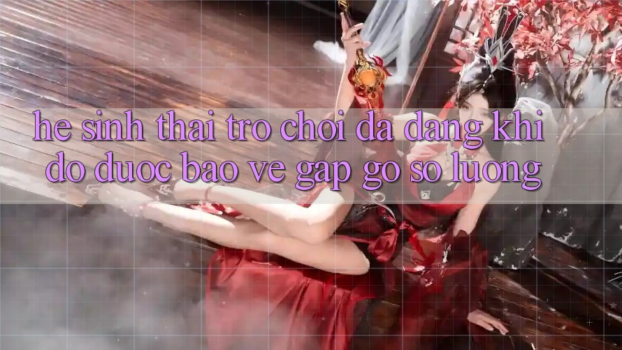 Hệ Sinh Thái Trò Chơi Đa Dạng: Khi Độ được bảo vệ Gặp gỡ Số Lượng Hệ Sinh Thái Trò Chơi Đa Dạng: Khi Độ được bảo vệ Gặp gỡ Số Lượng