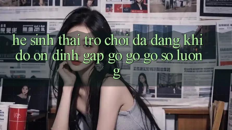 Hệ Sinh Thái Trò Chơi Đa Dạng: Khi Độ ổn định Gặp gỡ gỡ Gỡ Số Lượng