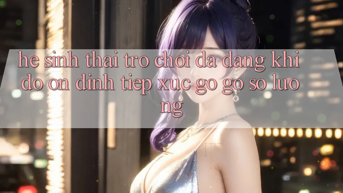 Hệ Sinh Thái Trò Chơi Đa Dạng: Khi Độ ổn định Tiếp xúc gỡ Gỡ Số Lượng Hệ Sinh Thái Trò Chơi Đa Dạng: Khi Độ ổn định Tiếp xúc gỡ Gỡ Số Lượng