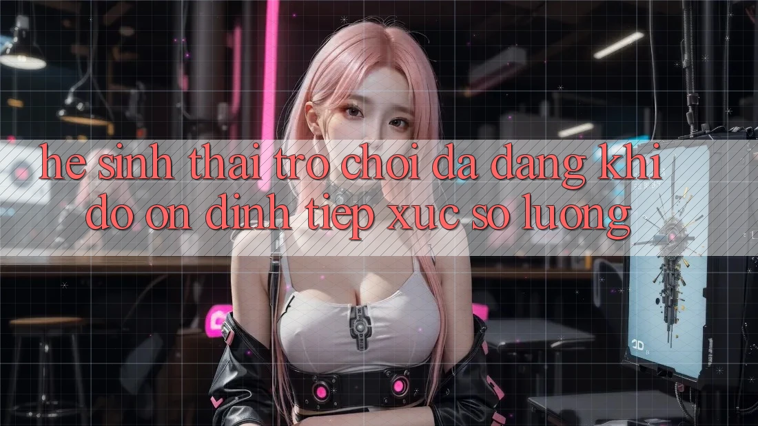 Hệ Sinh Thái Trò Chơi Đa Dạng: Khi Độ ổn định Tiếp xúc Số Lượng Hệ Sinh Thái Trò Chơi Đa Dạng: Khi Độ ổn định Tiếp xúc Số Lượng