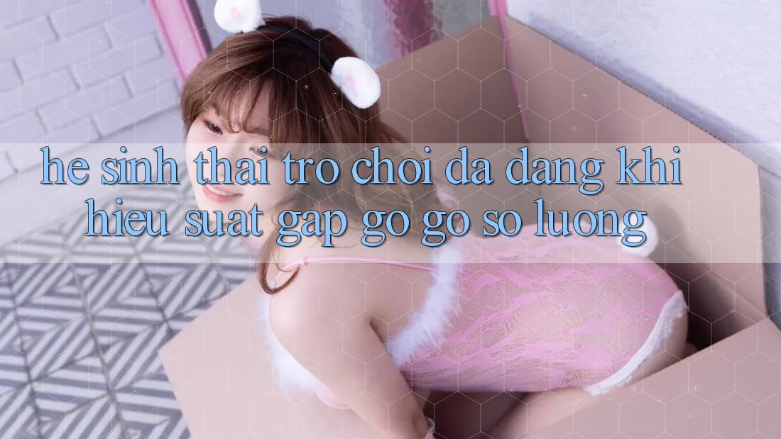 Hệ Sinh Thái Trò Chơi Đa Dạng: Khi Hiệu suất Gặp gỡ gỡ Số Lượng Hệ Sinh Thái Trò Chơi Đa Dạng: Khi Hiệu suất Gặp gỡ gỡ Số Lượng