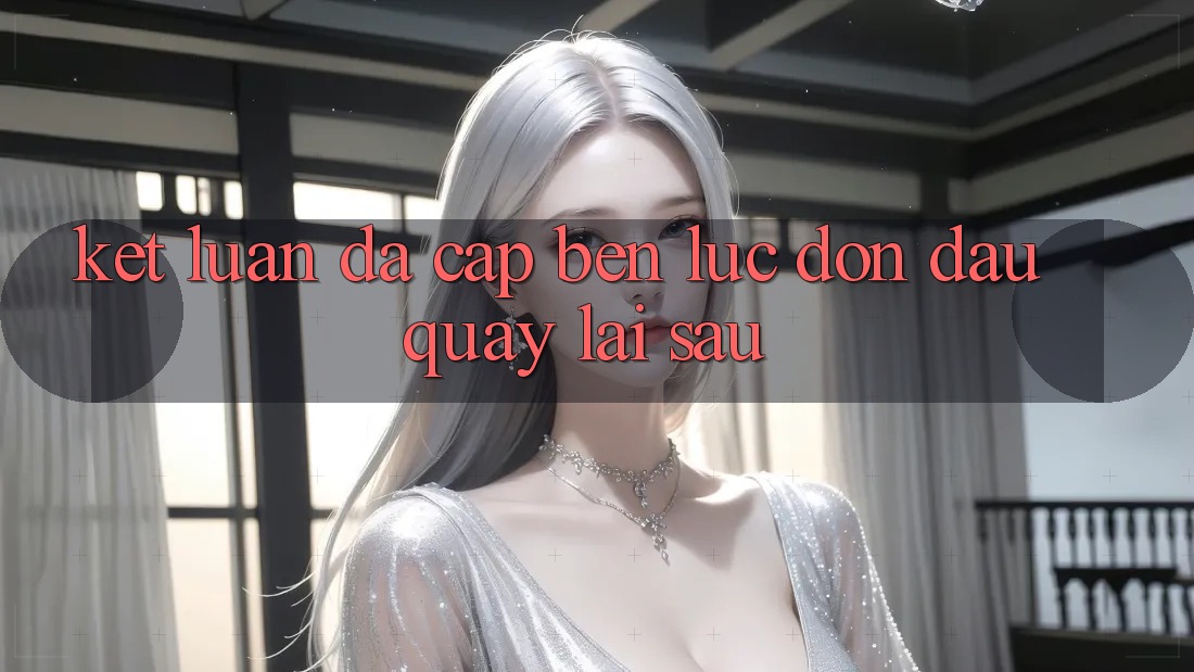 Kết Luận: Đã Cập bến Lúc Đón Đầu Quay lại sau Kết Luận: Đã Cập bến Lúc Đón Đầu Quay lại sau