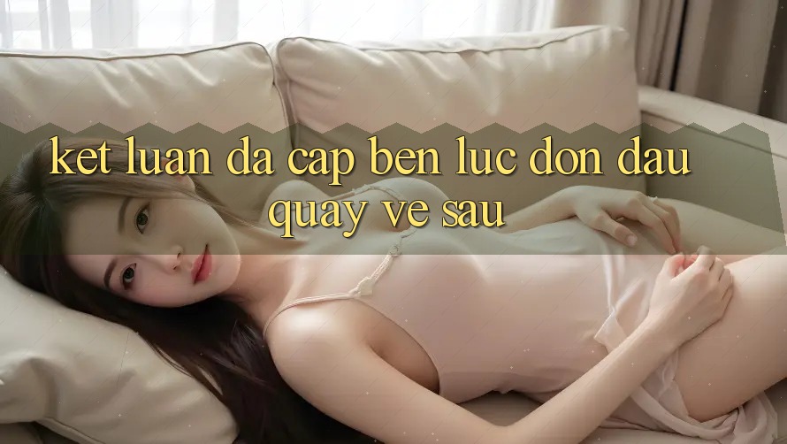 Kết Luận: Đã Cập bến Lúc Đón Đầu Quay về sau Kết Luận: Đã Cập bến Lúc Đón Đầu Quay về sau