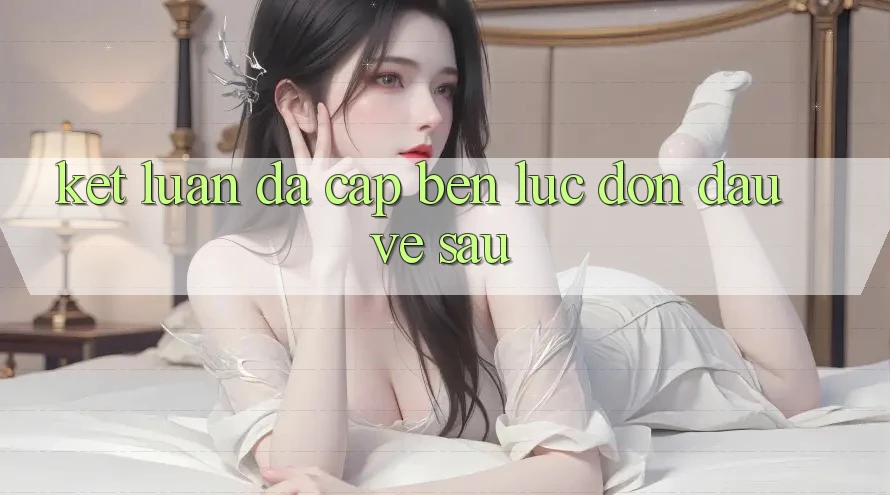 Kết Luận: Đã Cập bến Lúc Đón Đầu Về sau Kết Luận: Đã Cập bến Lúc Đón Đầu Về sau