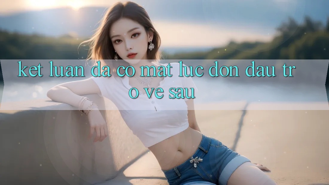 Kết Luận: Đã Có mặt Lúc Đón Đầu Trở về sau Kết Luận: Đã Có mặt Lúc Đón Đầu Trở về sau