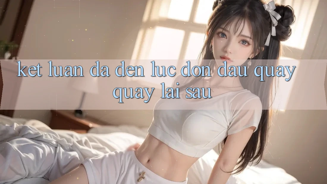 Kết Luận: Đã Đến Lúc Đón Đầu Quay quay lại sau Kết Luận: Đã Đến Lúc Đón Đầu Quay quay lại sau