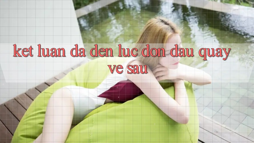 Kết Luận: Đã Đến Lúc Đón Đầu Quay về sau