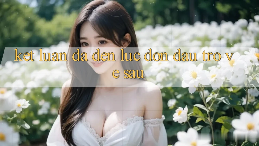 Kết Luận: Đã Đến Lúc Đón Đầu Trở về sau Kết Luận: Đã Đến Lúc Đón Đầu Trở về sau