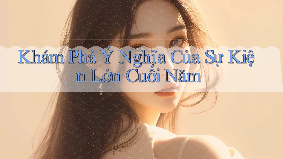 Khám Phá Ý Nghĩa Của Sự Kiện Lớn Cuối Năm Khám Phá Ý Nghĩa Của Sự Kiện Lớn Cuối Năm