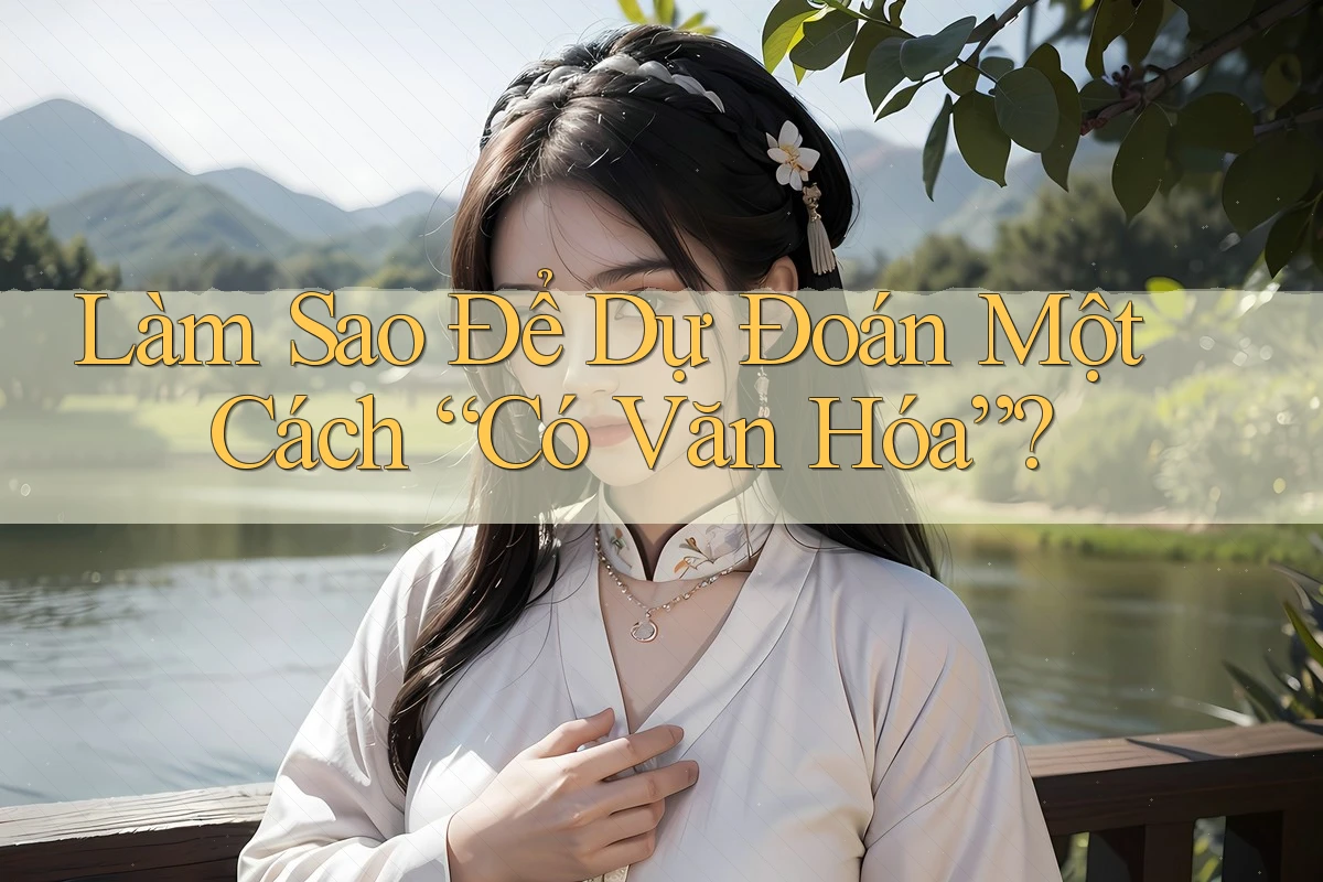 Làm Sao Để Dự Đoán Một Cách “Có Văn Hóa”? Làm Sao Để Dự Đoán Một Cách “Có Văn Hóa”?