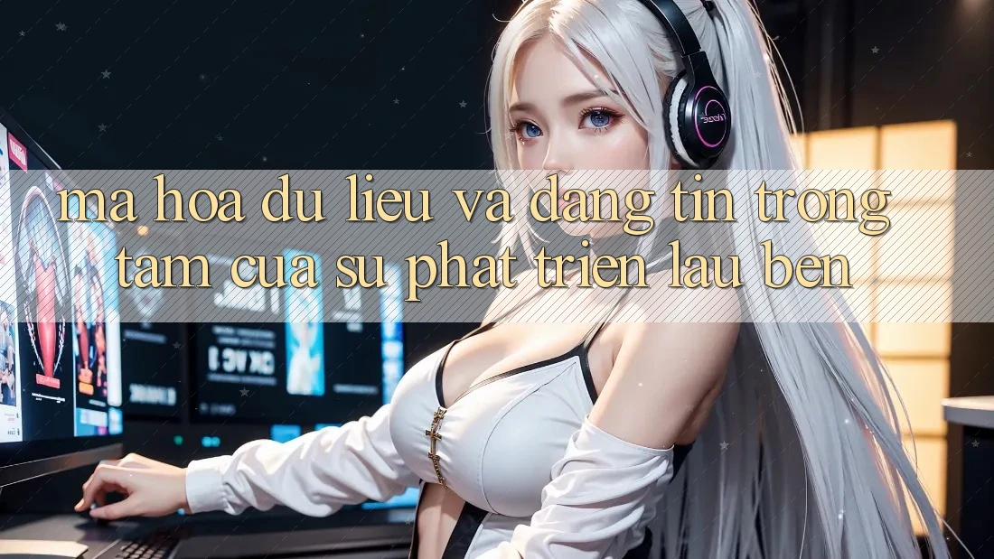 Mã hóa dữ liệu Và Đáng tin: Trọng Tâm Của Sự Phát Triển Lâu bền Mã hóa dữ liệu Và Đáng tin: Trọng Tâm Của Sự Phát Triển Lâu bền