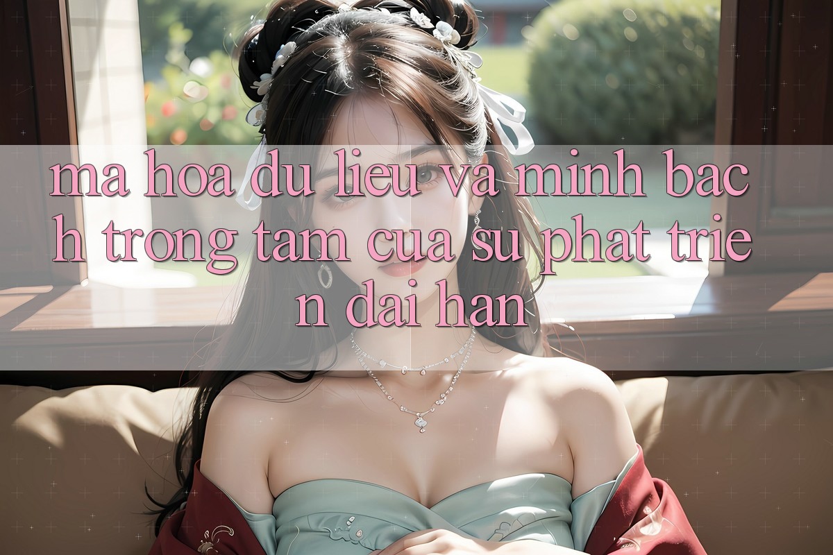 Mã hóa dữ liệu Và Minh Bạch: Trọng Tâm Của Sự Phát Triển Dài hạn Mã hóa dữ liệu Và Minh Bạch: Trọng Tâm Của Sự Phát Triển Dài hạn