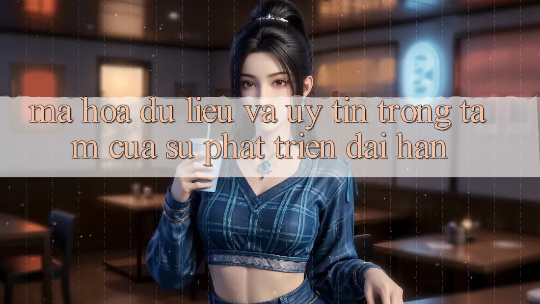 Mã hóa dữ liệu Và Uy tín: Trọng Tâm Của Sự Phát Triển Dài hạn