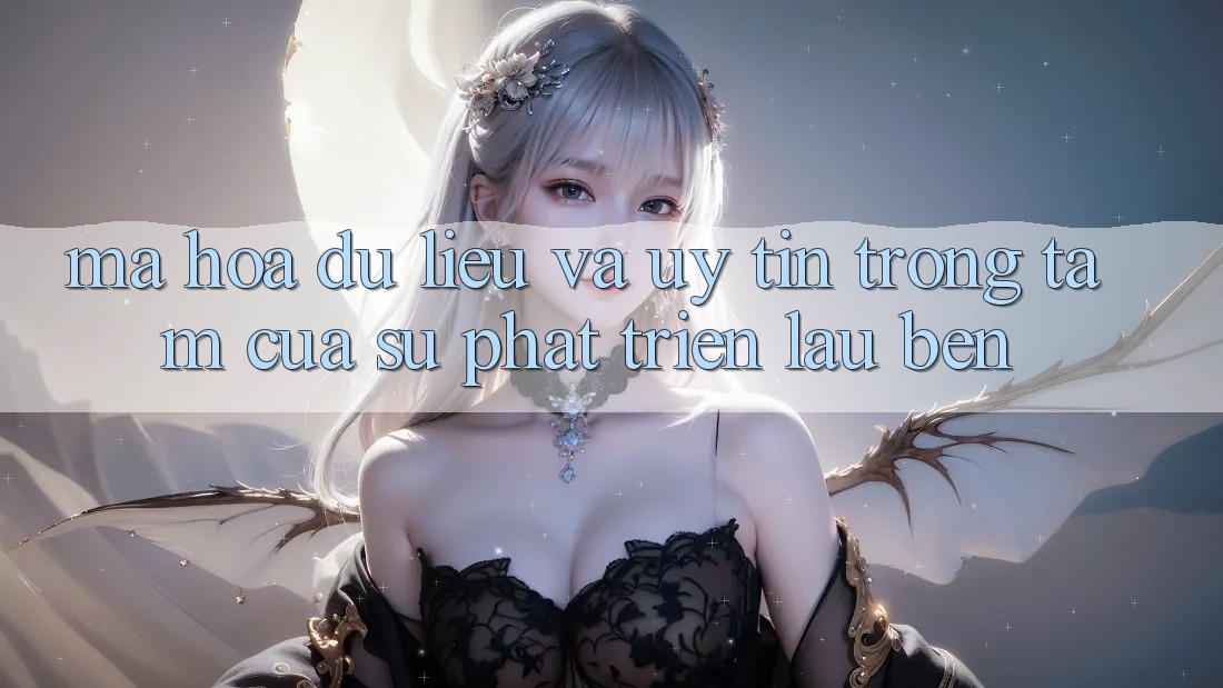 Mã hóa dữ liệu Và Uy tín: Trọng Tâm Của Sự Phát Triển Lâu bền