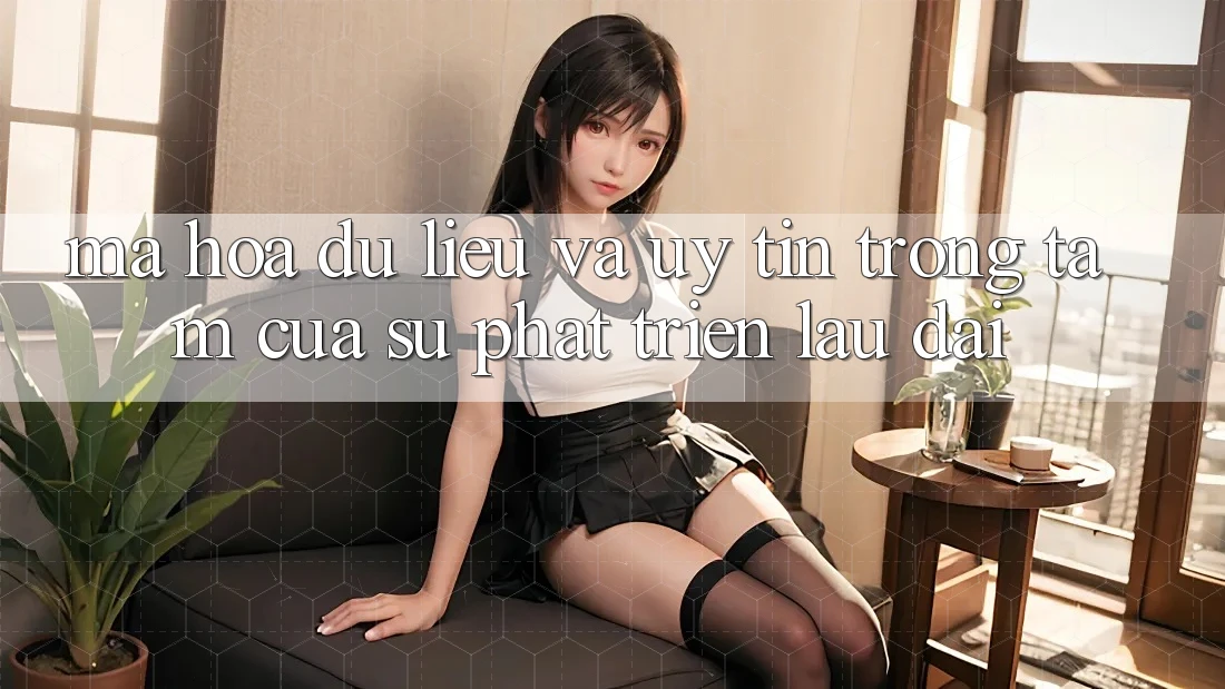 Mã hóa dữ liệu Và Uy tín: Trọng Tâm Của Sự Phát Triển Lâu dài Mã hóa dữ liệu Và Uy tín: Trọng Tâm Của Sự Phát Triển Lâu dài