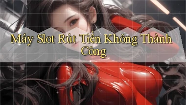 Máy slot Rút tiền không thành công