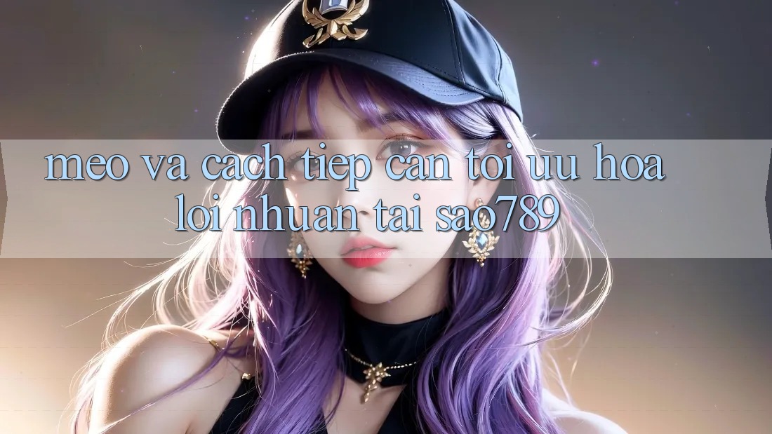 Mẹo Và Cách tiếp cận Tối Ưu Hóa Lợi Nhuận Tại sao789 Mẹo Và Cách tiếp cận Tối Ưu Hóa Lợi Nhuận Tại sao789