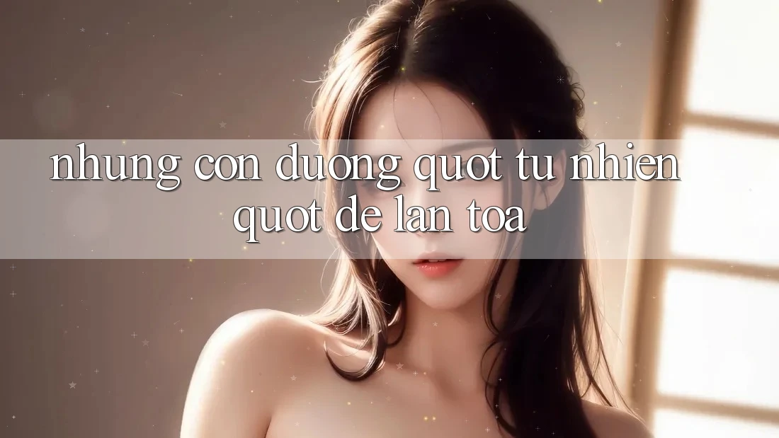 Những Con Đường " Tự Nhiên" Để Lan Toả Những Con Đường " Tự Nhiên" Để Lan Toả