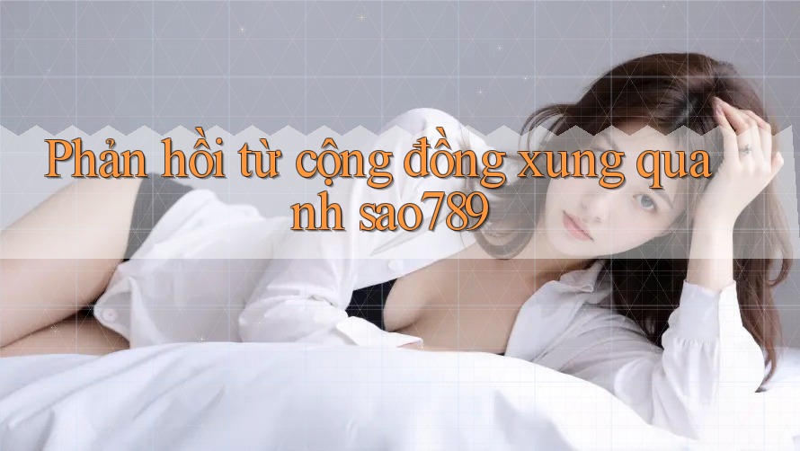 Phản hồi từ cộng đồng xung quanh sao789 Phản hồi từ cộng đồng xung quanh sao789