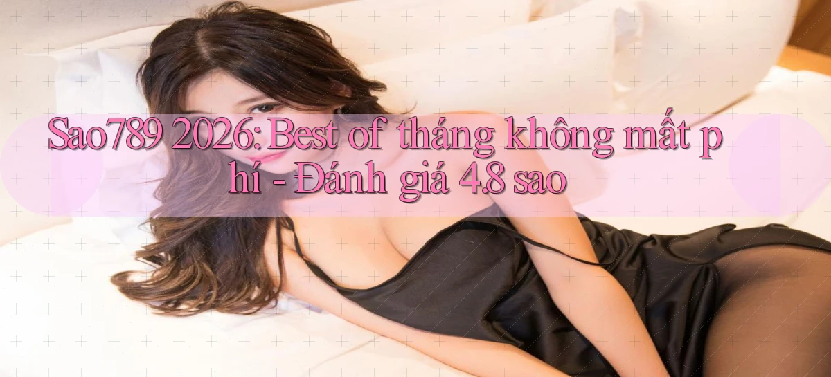Sao789 2026 best of tháng không mất phí đánh giá 4.8 sao