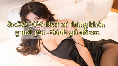 Sao789 2026 best of tháng không mất phí đánh giá 4.8 sao
