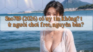 Sao789 (2026) có uy tín không từ người chơi free, nguyên bản