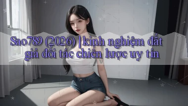 Sao789 (2026) kinh nghiệm đắt giá đối tác chiến lược uy tín