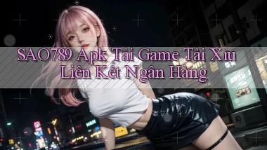 sao789  apk tải game tài xỉu liên kết ngân hàng