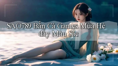 sao789  bắn cá games mùa hè đầy màu sắc