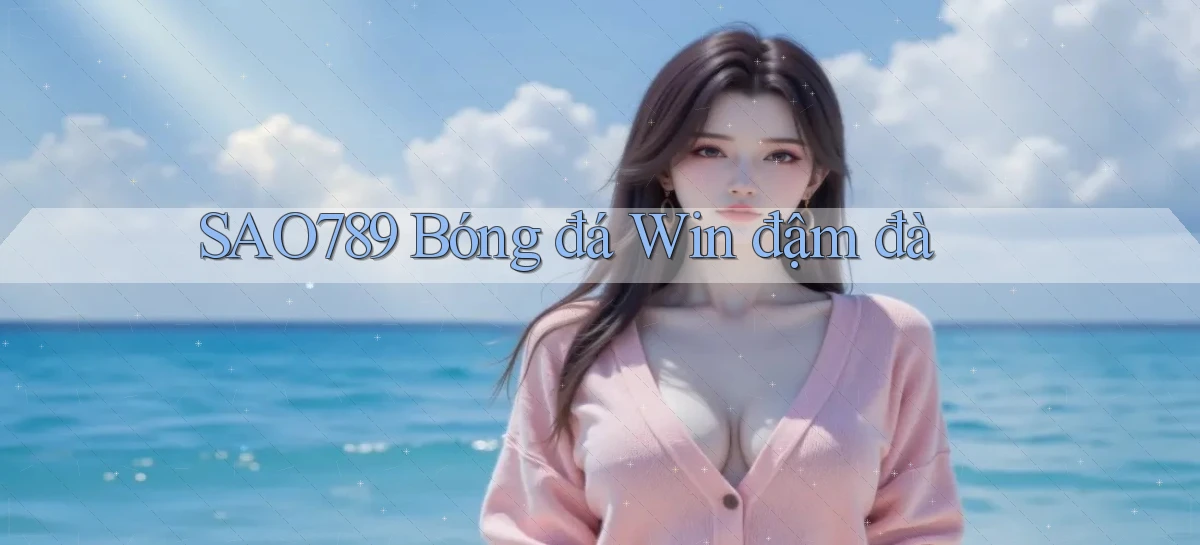 sao789  bóng đá win đậm đà