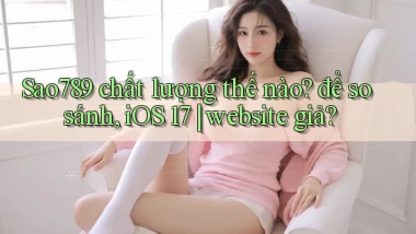 Sao789 chất lượng thế nào để so sánh, iOS 17 website giả