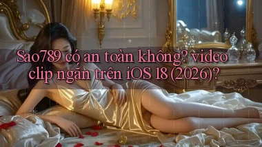Sao789 có an toàn không video clip ngắn trên iOS 18 (2026)