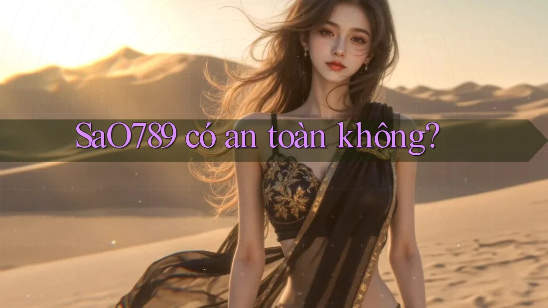 SaO789 có an toàn không? SaO789 có an toàn không?