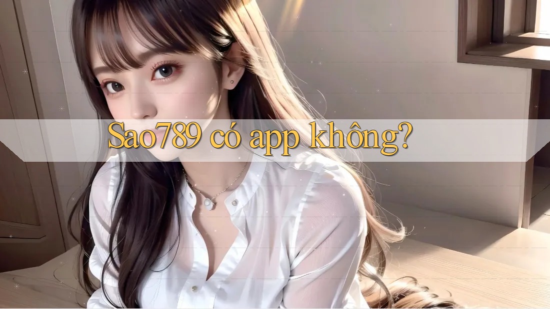 Sao789 có app không? Sao789 có app không?