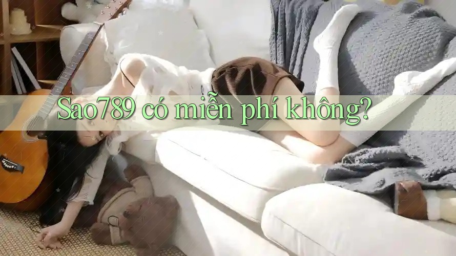 sao789 có miễn phí không? sao789 có miễn phí không?